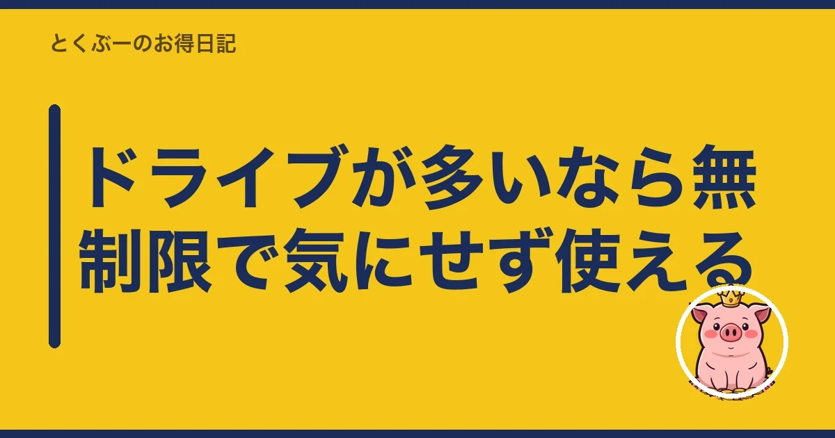 ドライブが多いなら無制限で気にせず使える|とくぶー