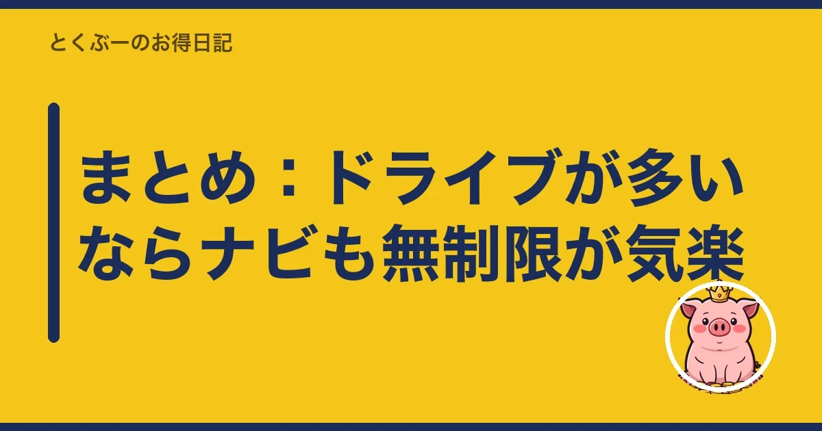 まとめ:ドライブが多いならナビも無制限が気楽|とくぶー
