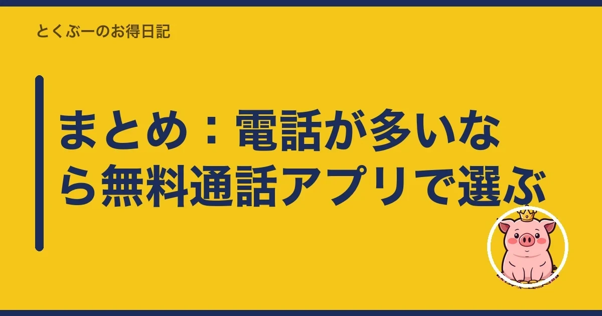 まとめ:電話が多いなら無料通話アプリで選ぶ|とくぶー