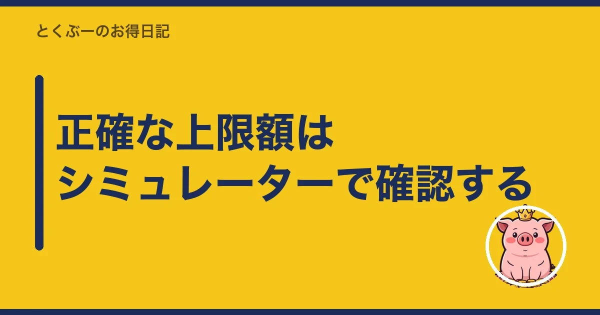正確な上限額はシミュレーターで確認する|とくぶー