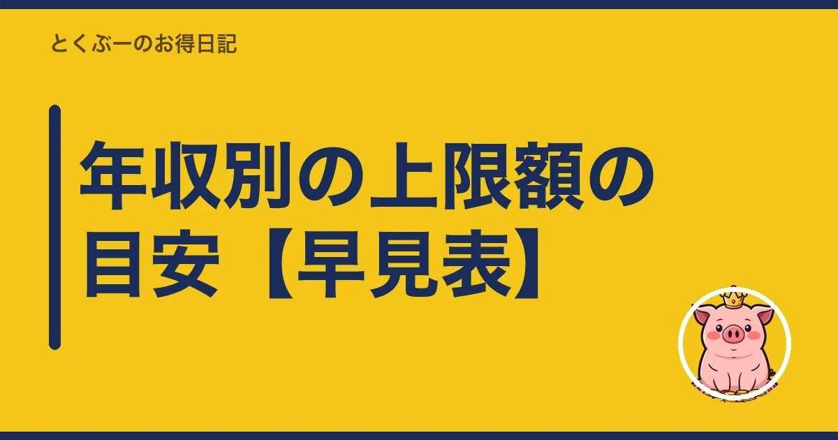 年収別の上限額の目安【早見表】|とくぶー