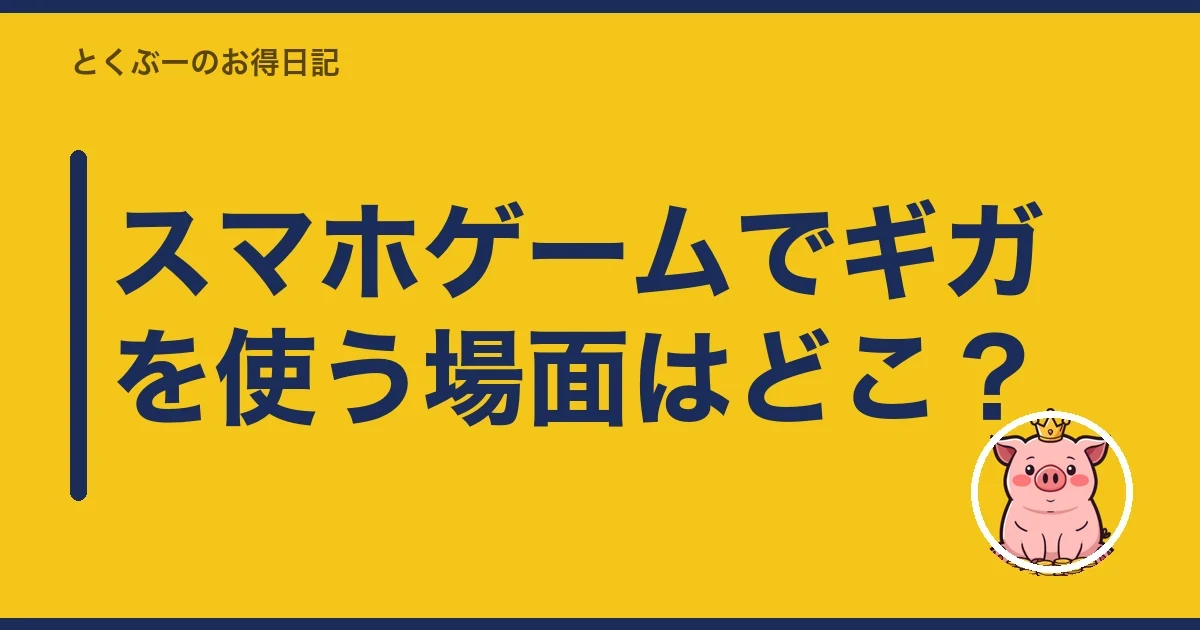 スマホゲームでギガを使う場面はどこ？｜とくぶー