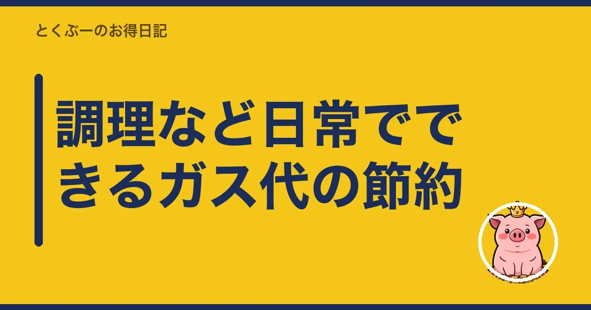 調理など日常でできるガス代の節約|とくぶー