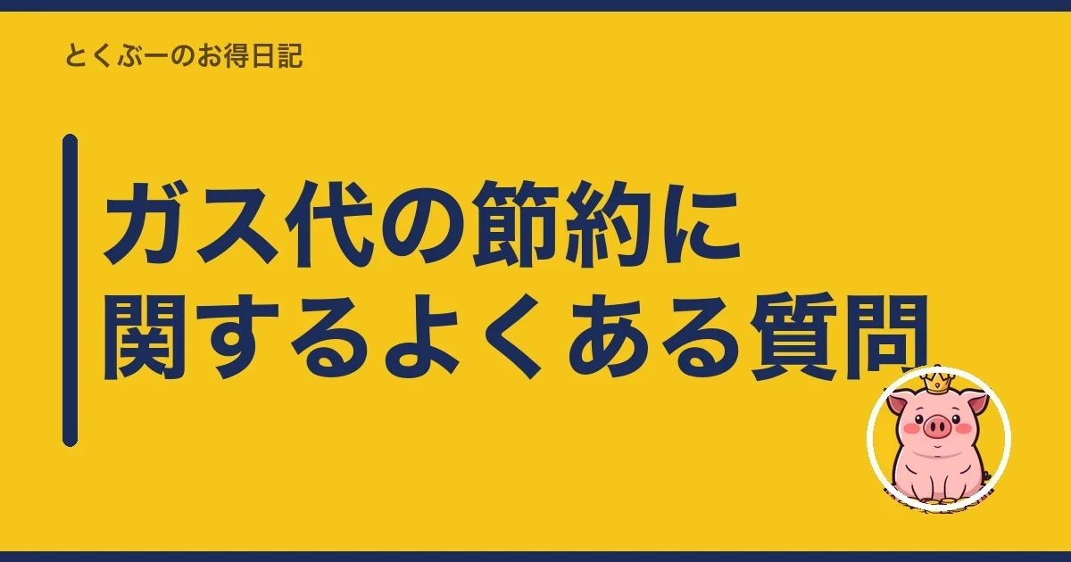 ガス代の節約に関するよくある質問|とくぶー