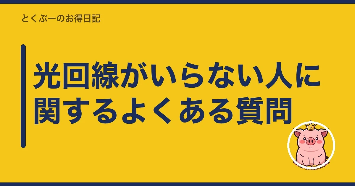 光回線がいらない人に関するよくある質問|とくぶー