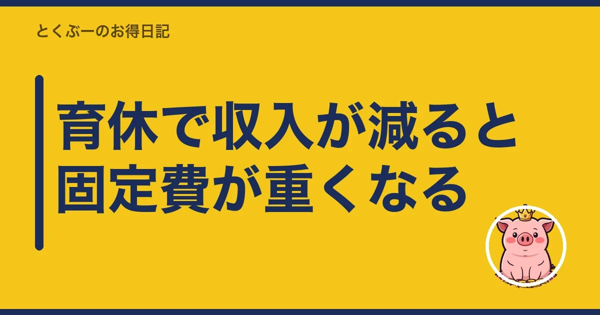 育休で収入が減ると固定費が重くなる｜とくぶー