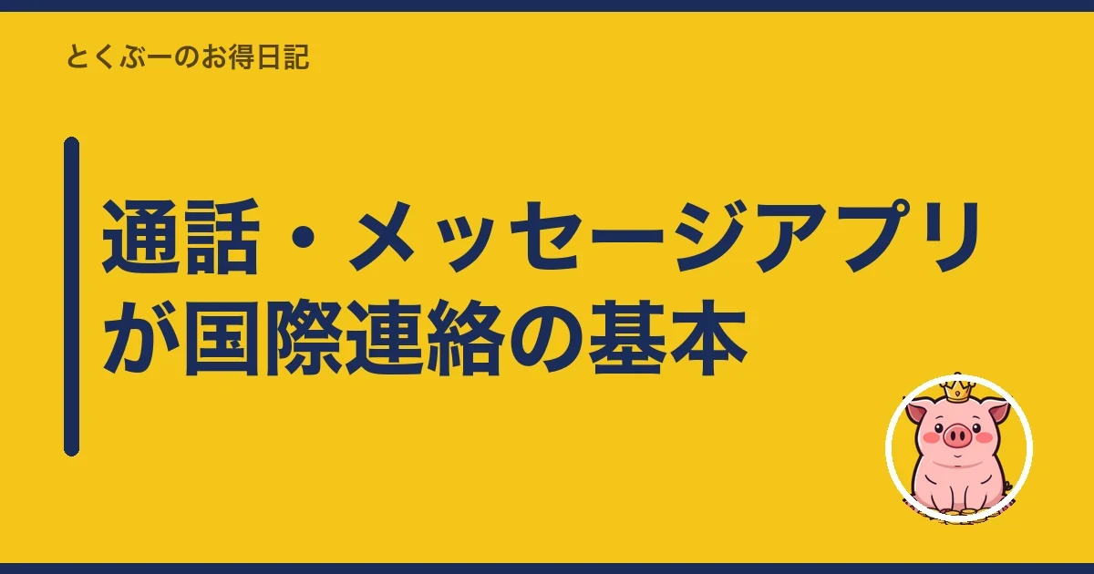 通話・メッセージアプリが国際連絡の基本|とくぶー