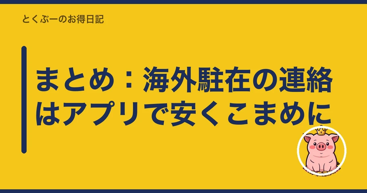 まとめ:海外駐在の連絡はアプリで安くこまめに|とくぶー