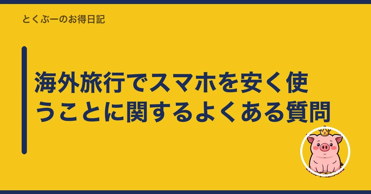海外旅行でスマホを安く使うことに関するよくある質問｜とくぶー