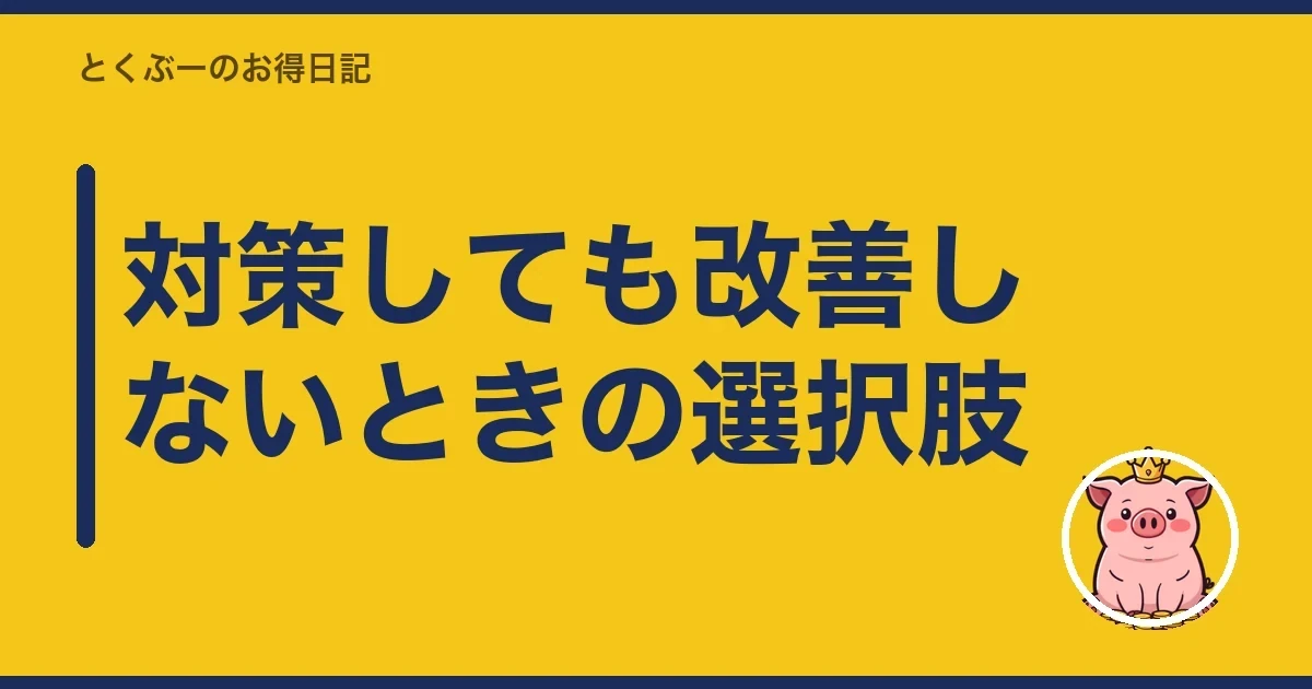対策しても改善しないときの選択肢｜とくぶー