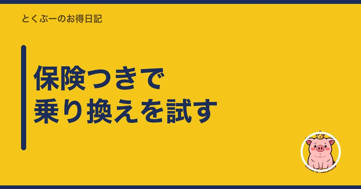 保険つきで乗り換えを試す｜とくぶー