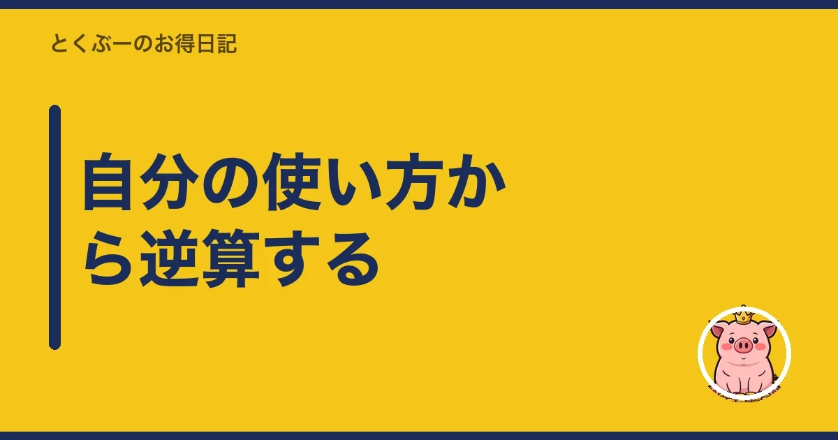 自分の使い方から逆算する|とくぶー