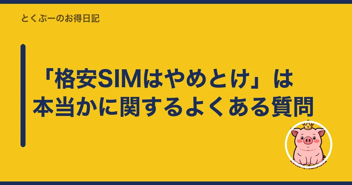 「格安SIMはやめとけ」は本当かに関するよくある質問|とくぶー