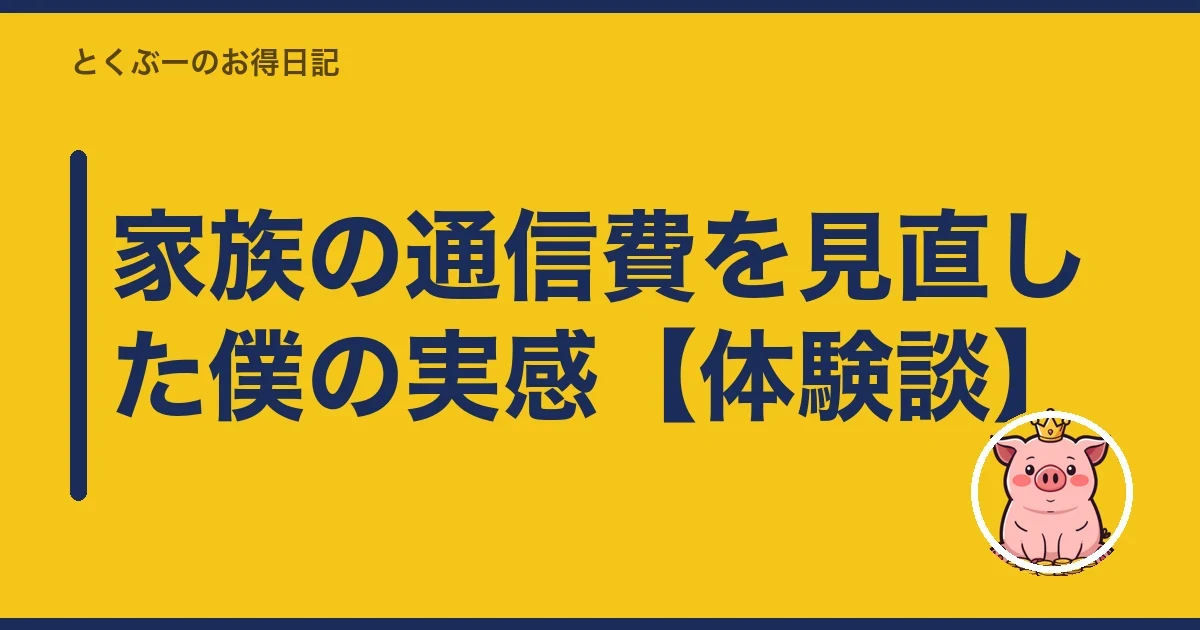 家族の通信費を見直した僕の実感【体験談】｜とくぶー