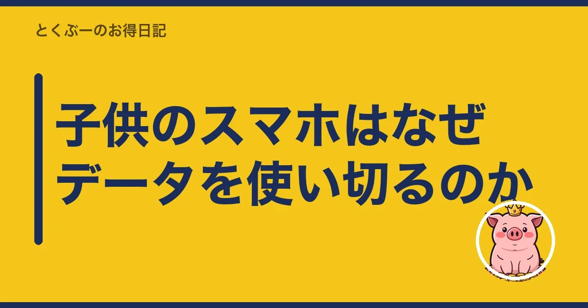 子供のスマホはなぜデータを使い切るのか｜とくぶー