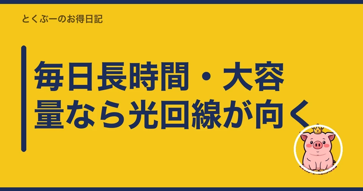 毎日長時間・大容量なら光回線が向く|とくぶー