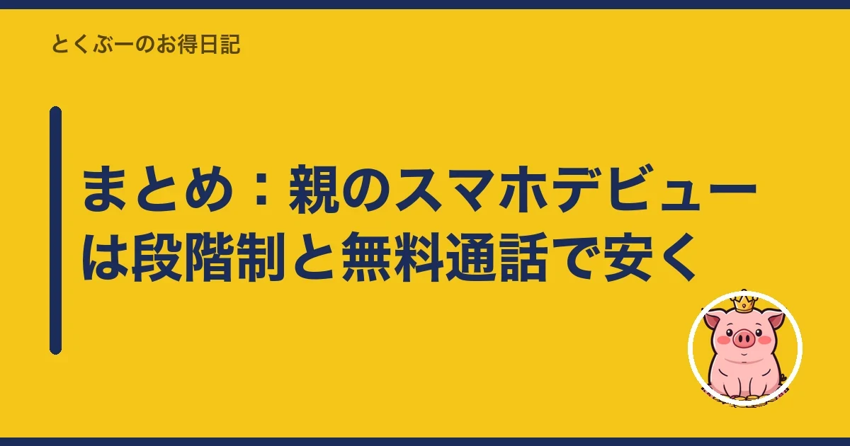 まとめ：親のスマホデビューは段階制と無料通話で安く｜とくぶー