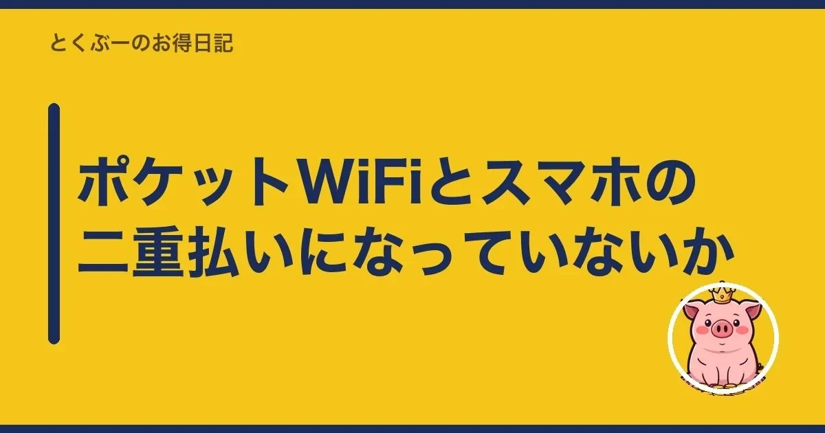 ポケットWiFiとスマホの二重払いになっていないか|とくぶー