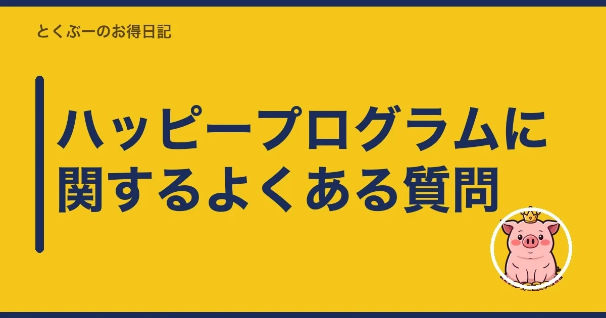 ハッピープログラムに関するよくある質問|とくぶー