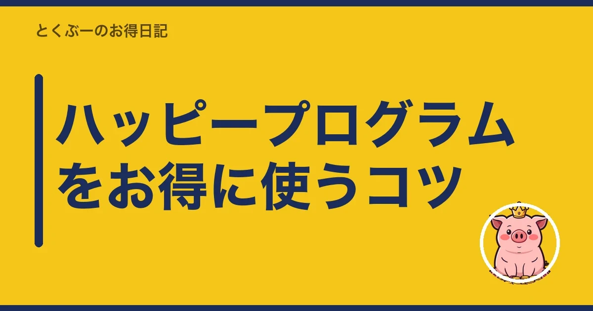 ハッピープログラムをお得に使うコツ|とくぶー