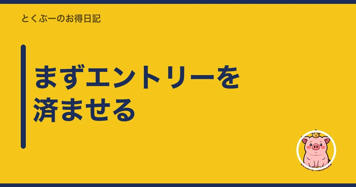 まずエントリーを済ませる|とくぶー