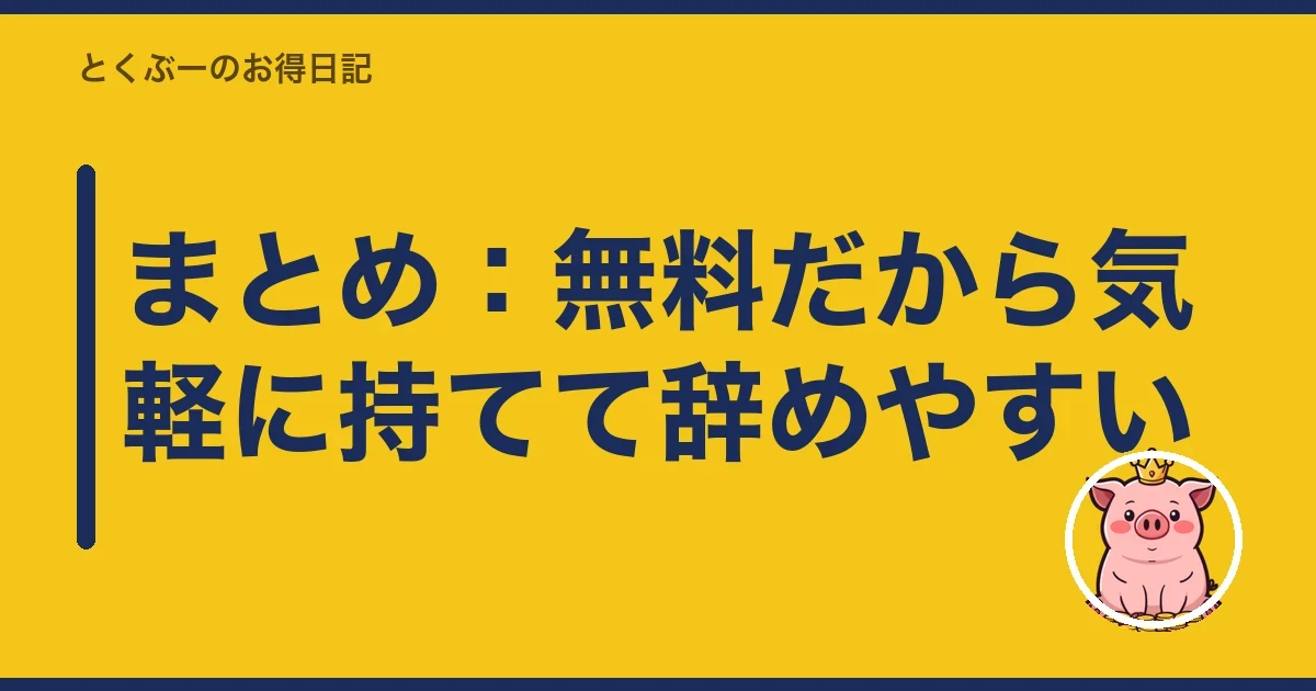 まとめ:無料だから気軽に持てて辞めやすい|とくぶー