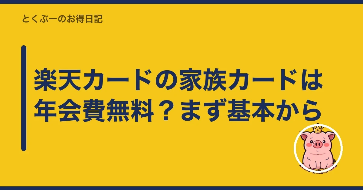 楽天カードの家族カードは年会費無料?まず基本から|とくぶー
