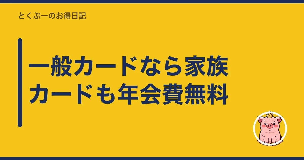 一般カードなら家族カードも年会費無料|とくぶー