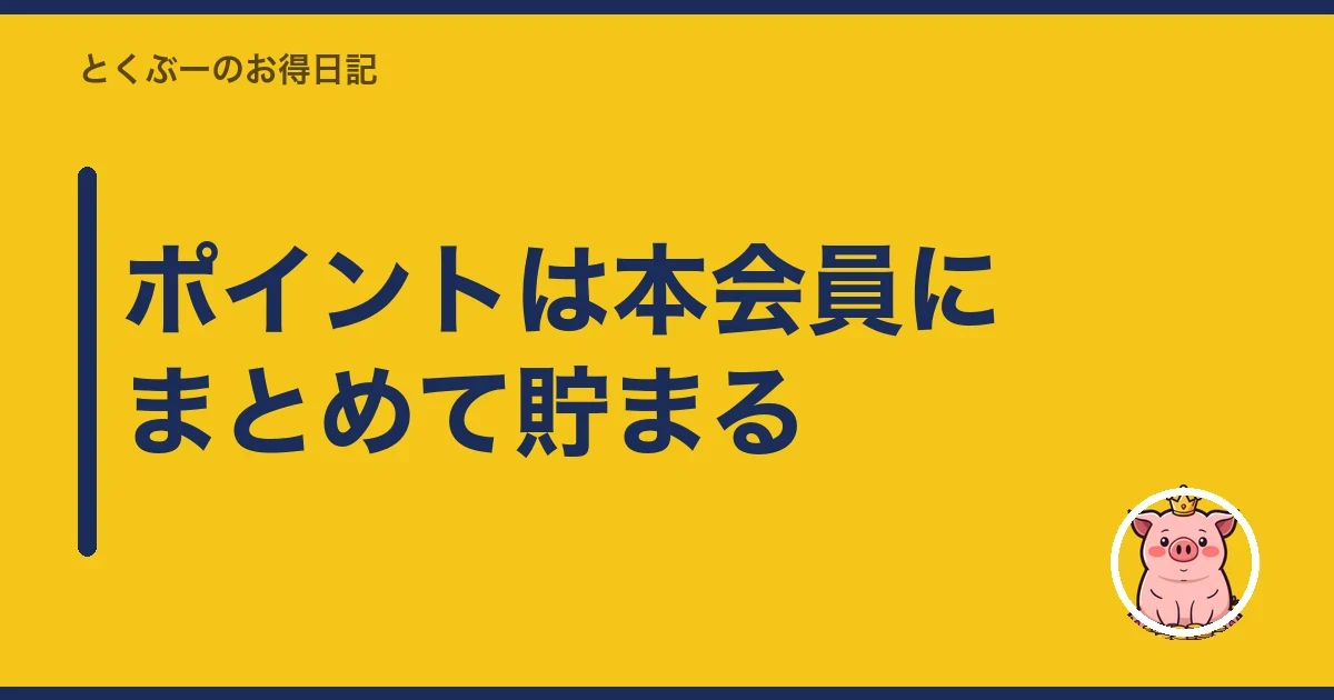 ポイントは本会員にまとめて貯まる|とくぶー