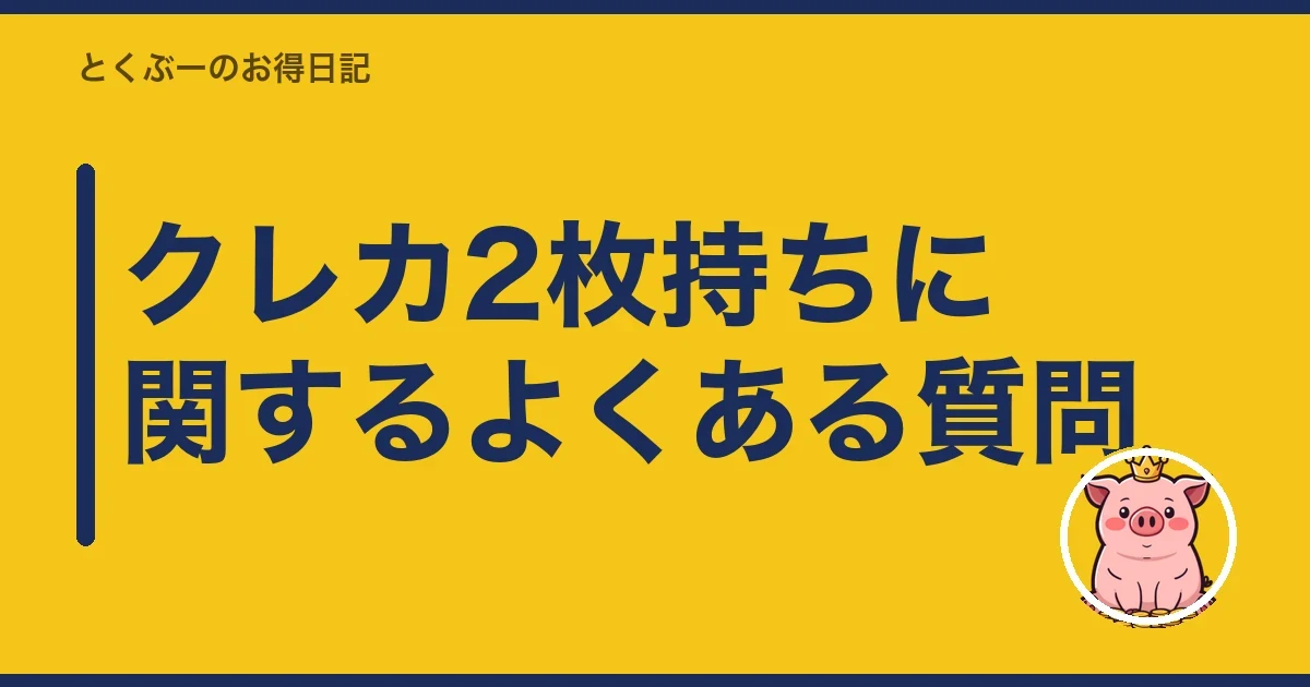 クレカ2枚持ちに関するよくある質問｜とくぶー