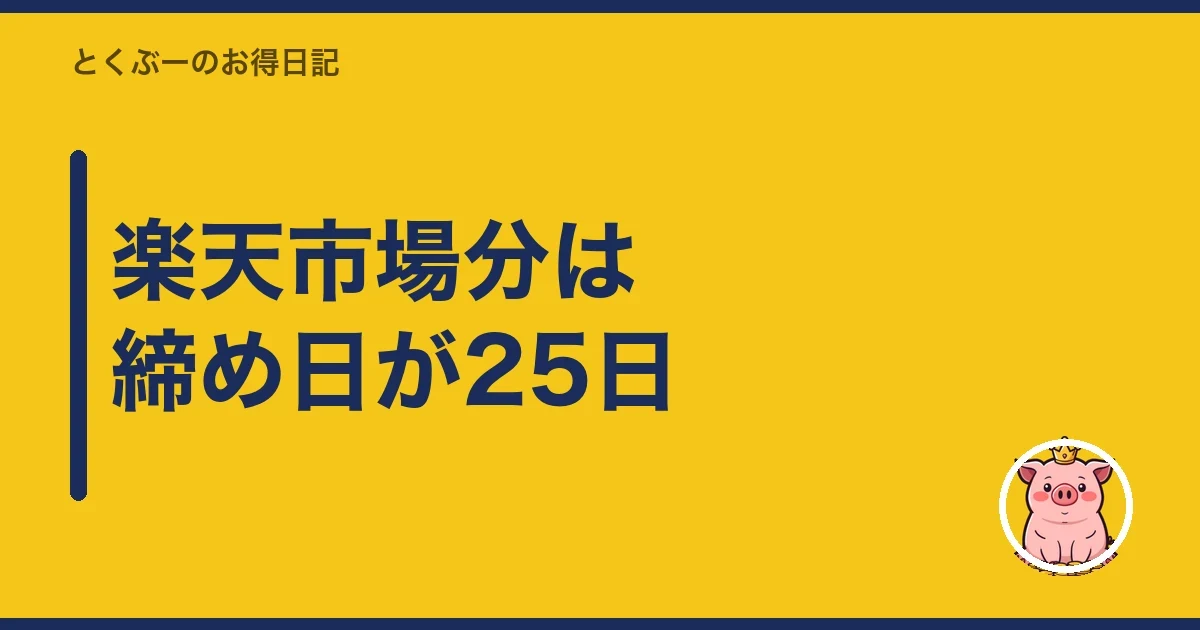 楽天市場分は締め日が25日|とくぶー