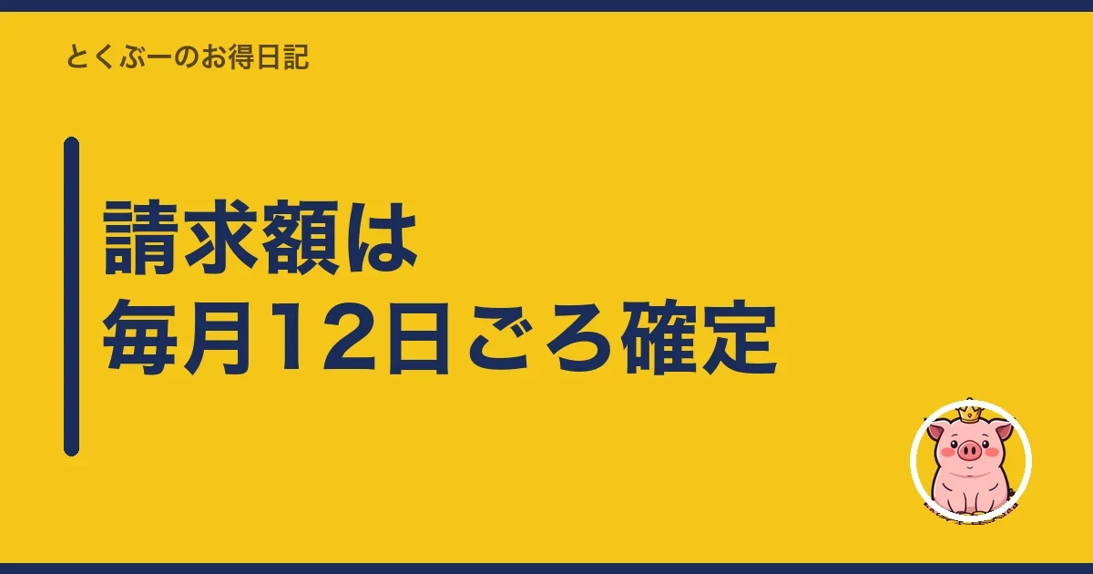 請求額は毎月12日ごろ確定|とくぶー