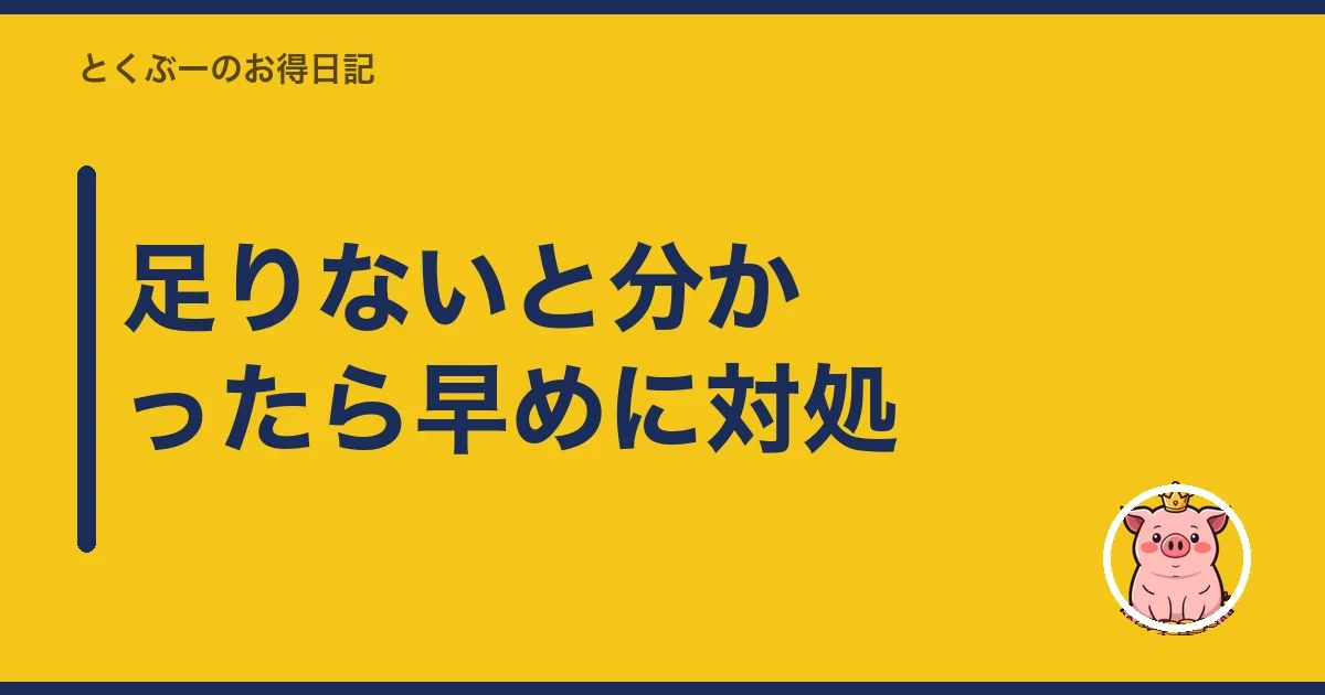足りないと分かったら早めに対処|とくぶー