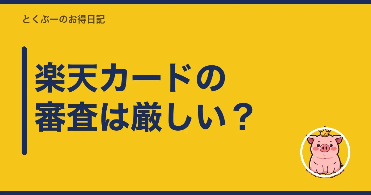 楽天カードの審査は厳しい?|とくぶー