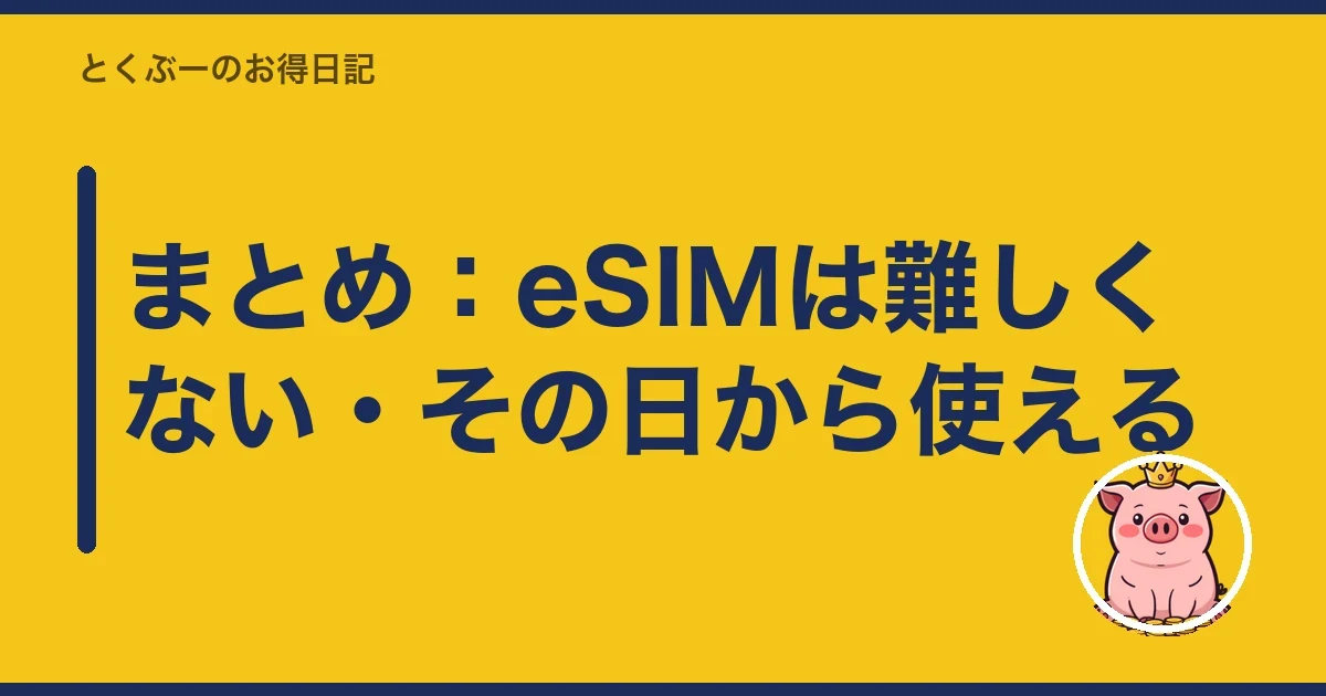 まとめ：eSIMは難しくない・その日から使える｜とくぶー