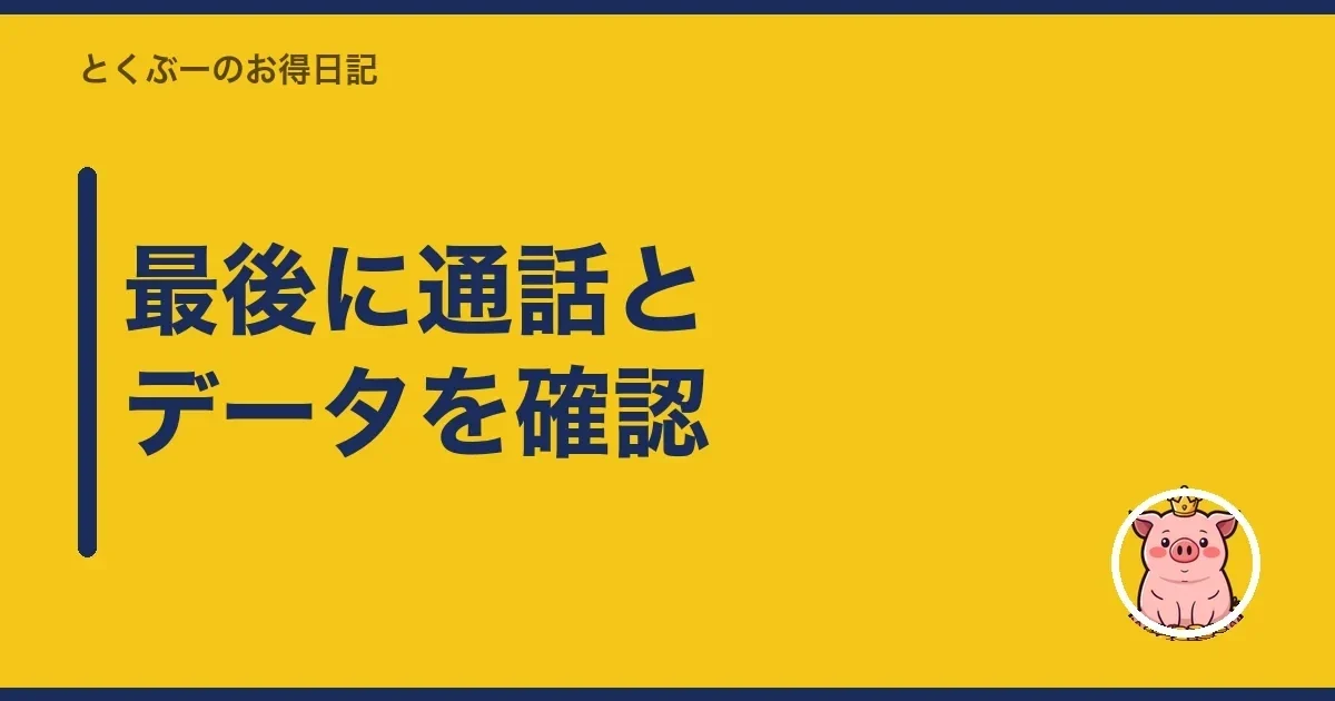 最後に通話とデータを確認｜とくぶー