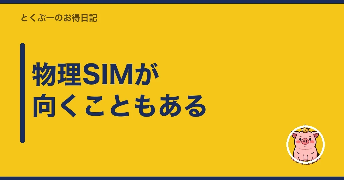 物理SIMが向くこともある｜とくぶー