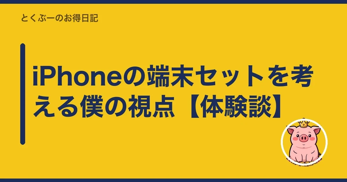 iPhoneの端末セットを考える僕の視点【体験談】|とくぶー