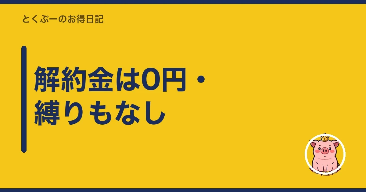 解約金は0円・縛りもなし|とくぶー