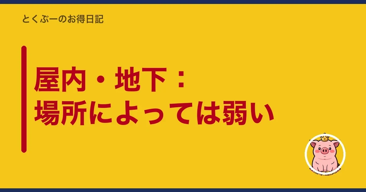 屋内・地下：場所によっては弱い｜とくぶー