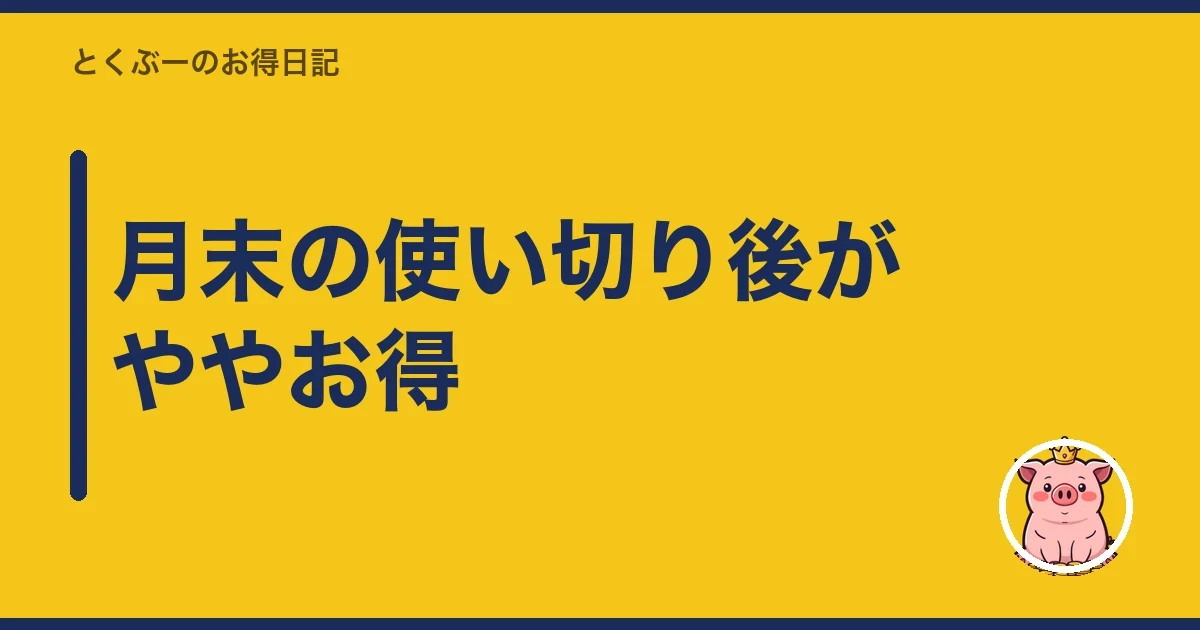 月末の使い切り後がややお得|とくぶー