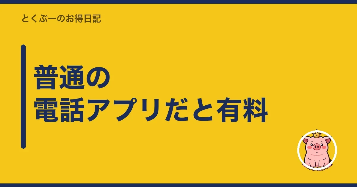 普通の電話アプリだと有料|とくぶー