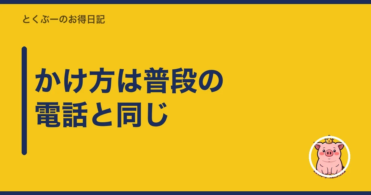 かけ方は普段の電話と同じ|とくぶー