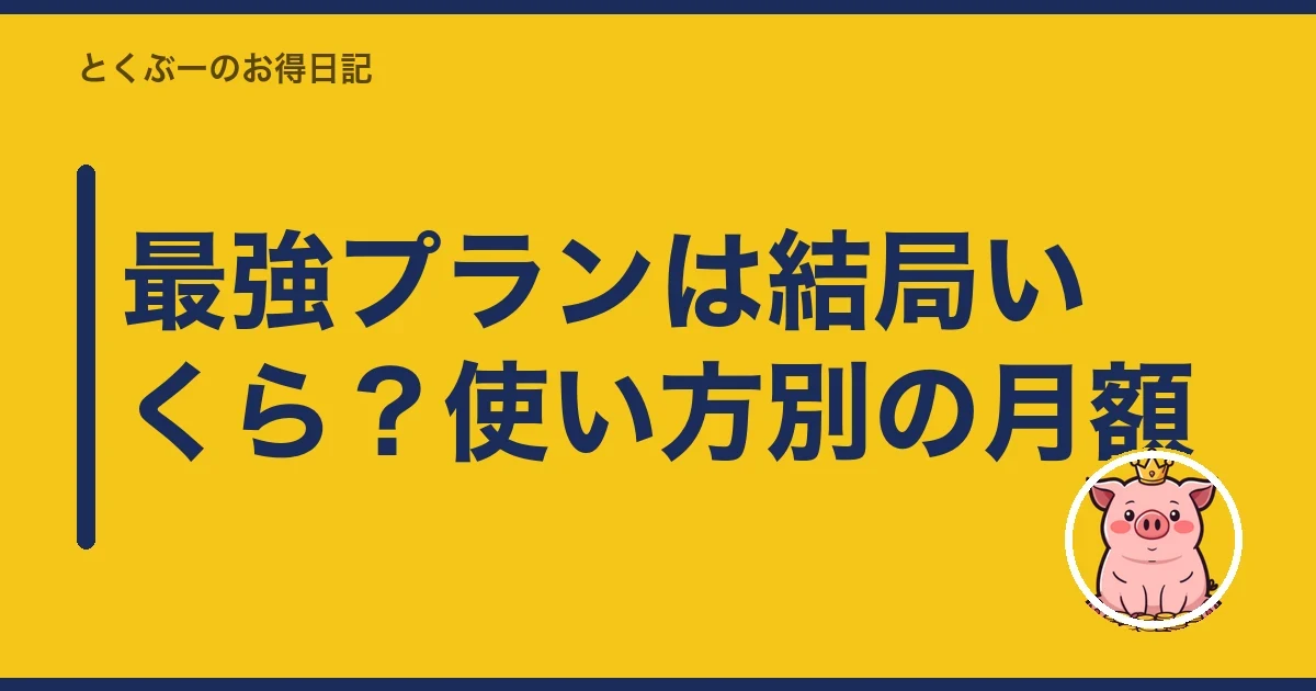 最強プランは結局いくら？使い方別の月額｜とくぶー