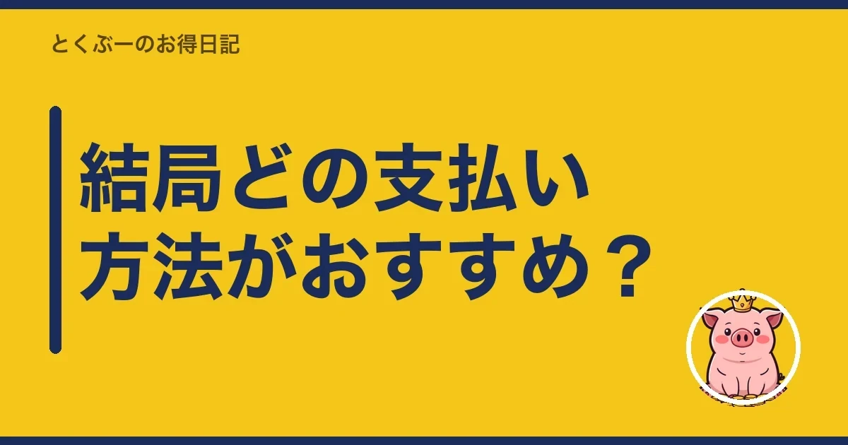 結局どの支払い方法がおすすめ？｜とくぶー