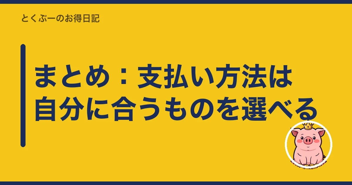 まとめ：支払い方法は自分に合うものを選べる｜とくぶー