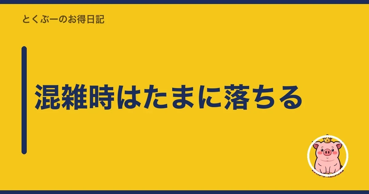 混雑時はたまに落ちる｜とくぶー