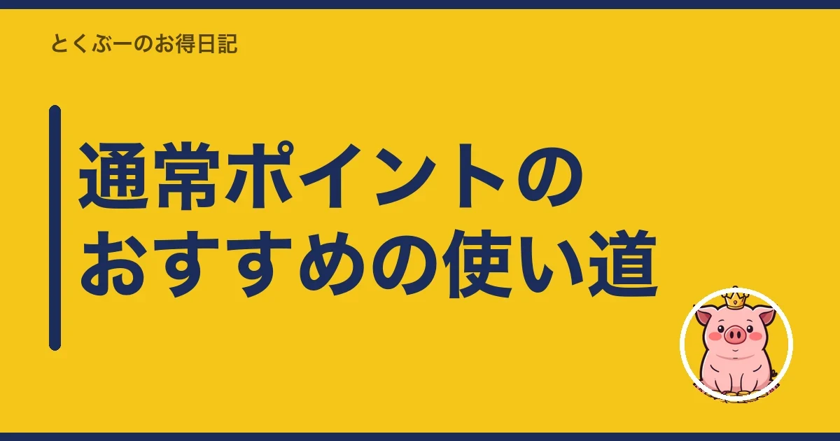 通常ポイントのおすすめの使い道｜とくぶー