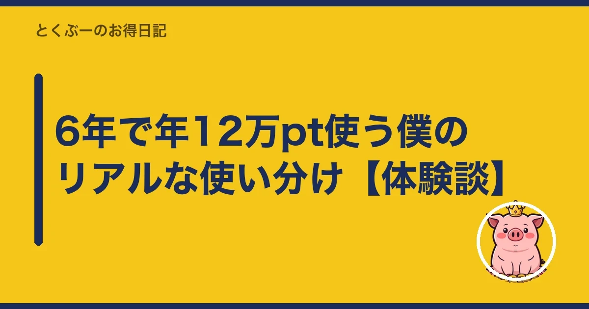 6年で年12万pt使う僕のリアルな使い分け【体験談】｜とくぶー