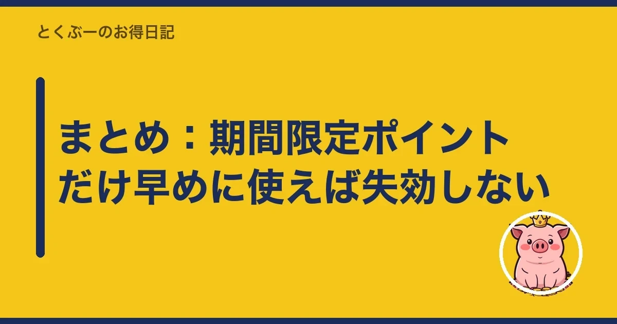 まとめ：期間限定ポイントだけ早めに使えば失効しない｜とくぶー